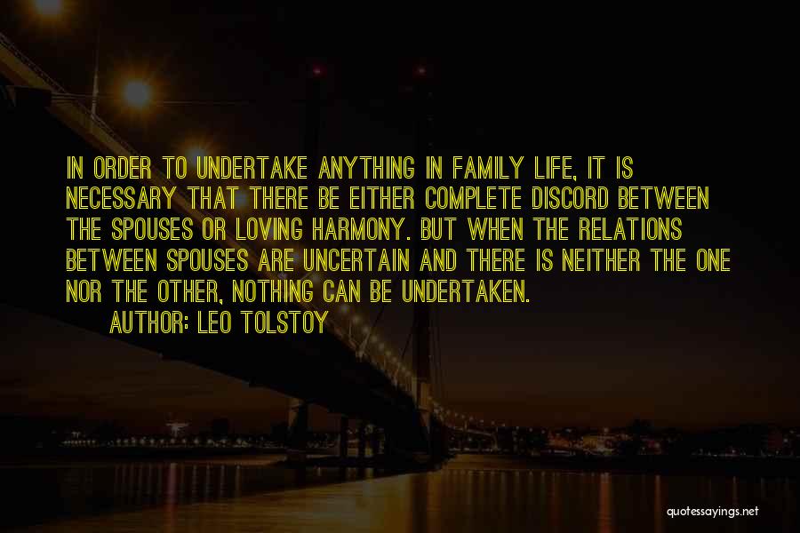 Leo Tolstoy Quotes: In Order To Undertake Anything In Family Life, It Is Necessary That There Be Either Complete Discord Between The Spouses