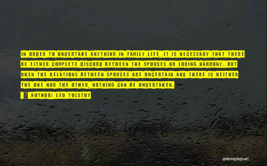 Leo Tolstoy Quotes: In Order To Undertake Anything In Family Life, It Is Necessary That There Be Either Complete Discord Between The Spouses