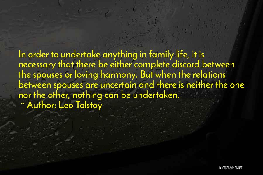 Leo Tolstoy Quotes: In Order To Undertake Anything In Family Life, It Is Necessary That There Be Either Complete Discord Between The Spouses