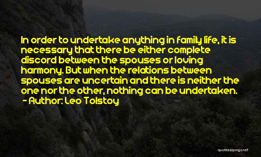 Leo Tolstoy Quotes: In Order To Undertake Anything In Family Life, It Is Necessary That There Be Either Complete Discord Between The Spouses
