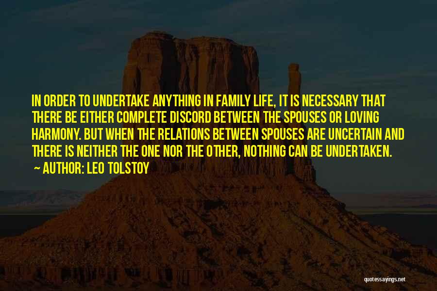 Leo Tolstoy Quotes: In Order To Undertake Anything In Family Life, It Is Necessary That There Be Either Complete Discord Between The Spouses