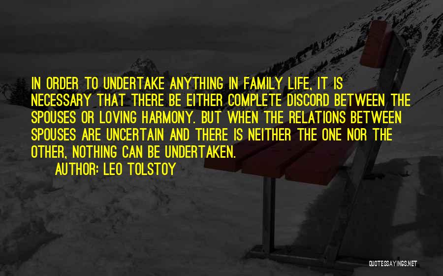 Leo Tolstoy Quotes: In Order To Undertake Anything In Family Life, It Is Necessary That There Be Either Complete Discord Between The Spouses