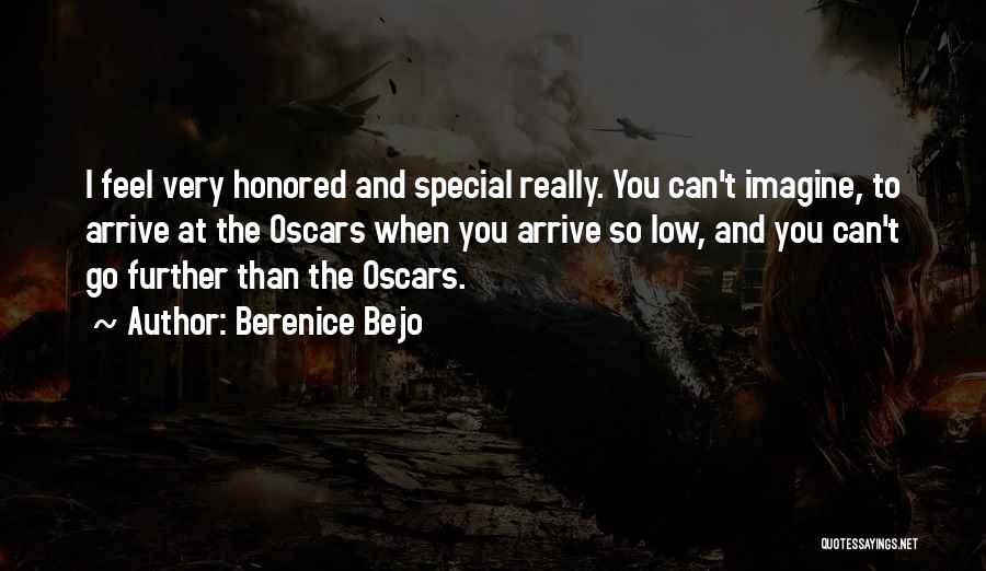 Berenice Bejo Quotes: I Feel Very Honored And Special Really. You Can't Imagine, To Arrive At The Oscars When You Arrive So Low,