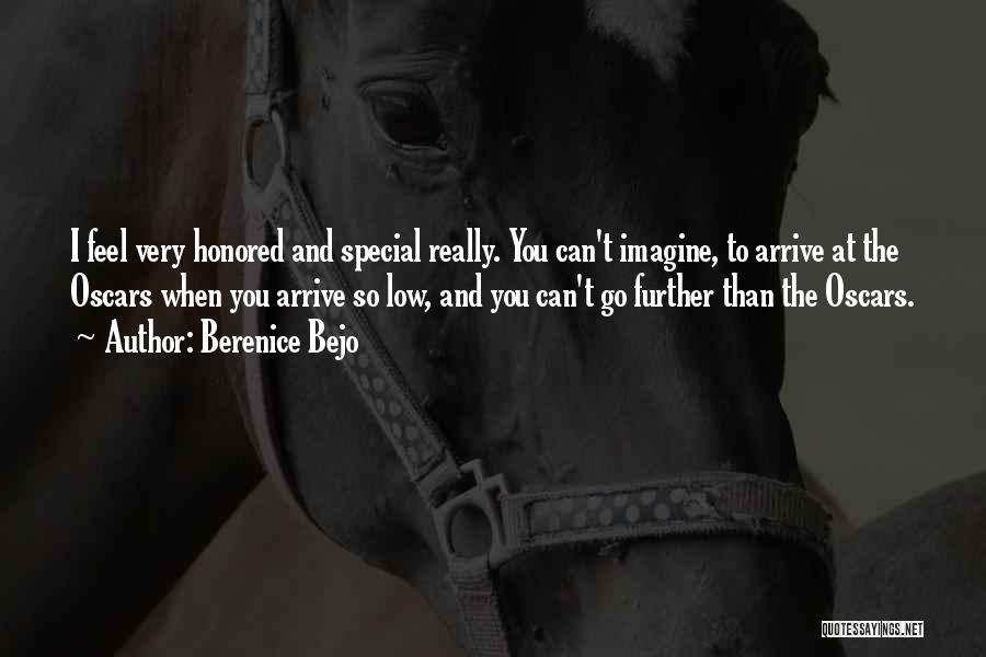 Berenice Bejo Quotes: I Feel Very Honored And Special Really. You Can't Imagine, To Arrive At The Oscars When You Arrive So Low,