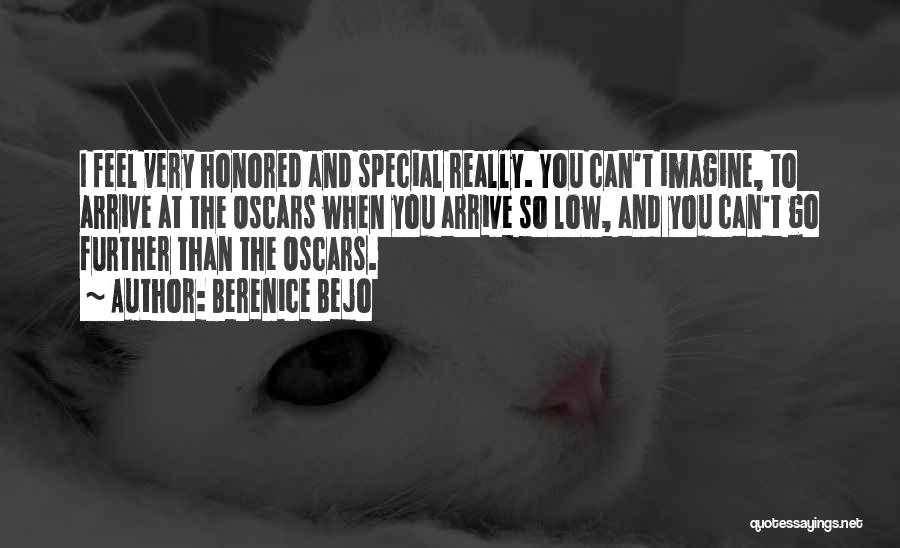 Berenice Bejo Quotes: I Feel Very Honored And Special Really. You Can't Imagine, To Arrive At The Oscars When You Arrive So Low,