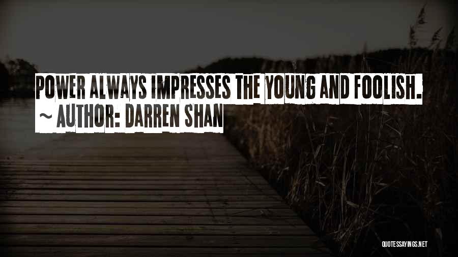 Darren Shan Quotes: Power Always Impresses The Young And Foolish.