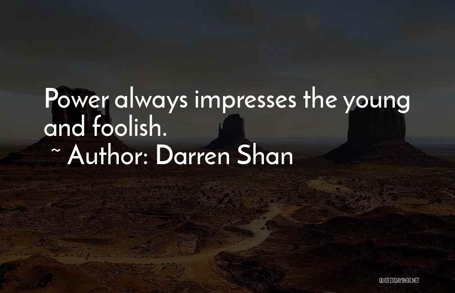 Darren Shan Quotes: Power Always Impresses The Young And Foolish.