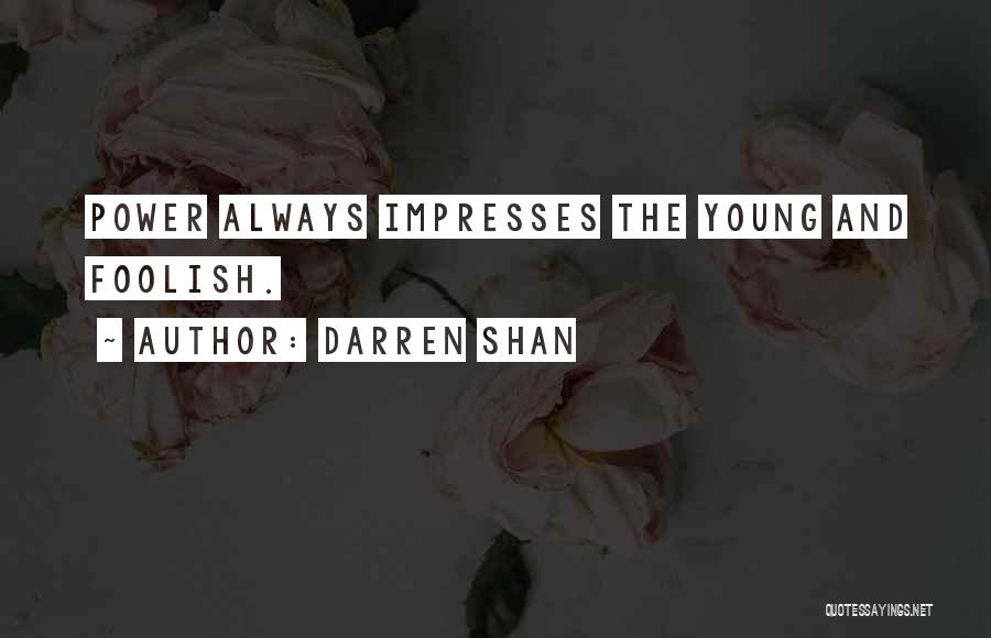 Darren Shan Quotes: Power Always Impresses The Young And Foolish.