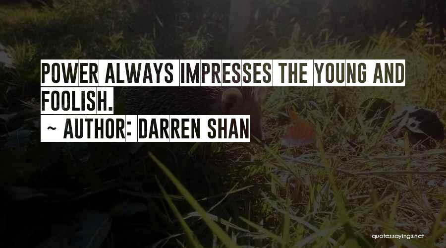 Darren Shan Quotes: Power Always Impresses The Young And Foolish.
