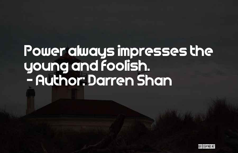 Darren Shan Quotes: Power Always Impresses The Young And Foolish.