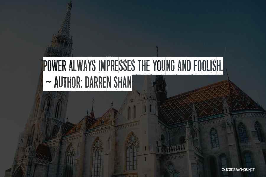 Darren Shan Quotes: Power Always Impresses The Young And Foolish.