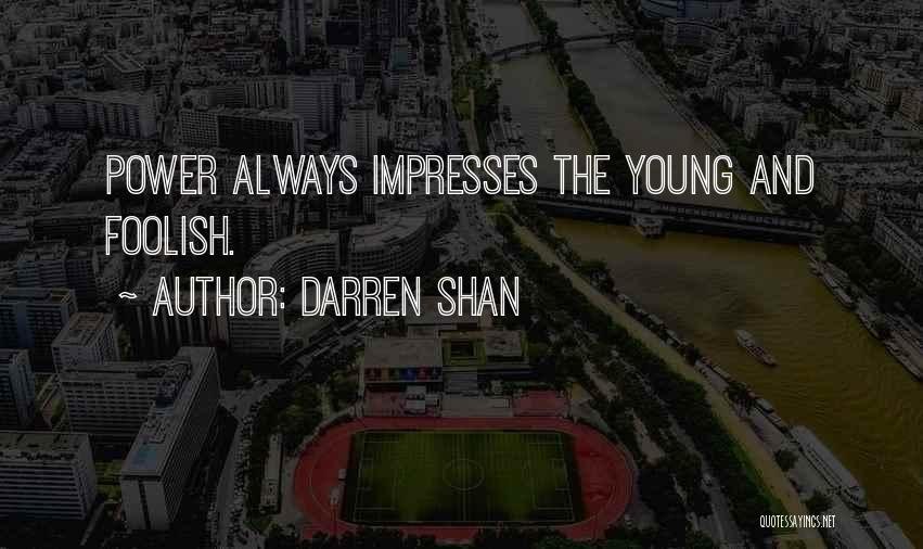Darren Shan Quotes: Power Always Impresses The Young And Foolish.