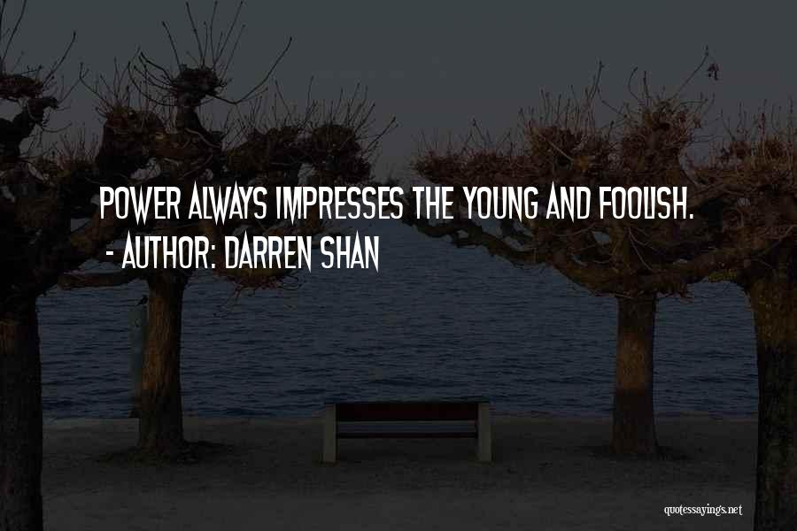 Darren Shan Quotes: Power Always Impresses The Young And Foolish.