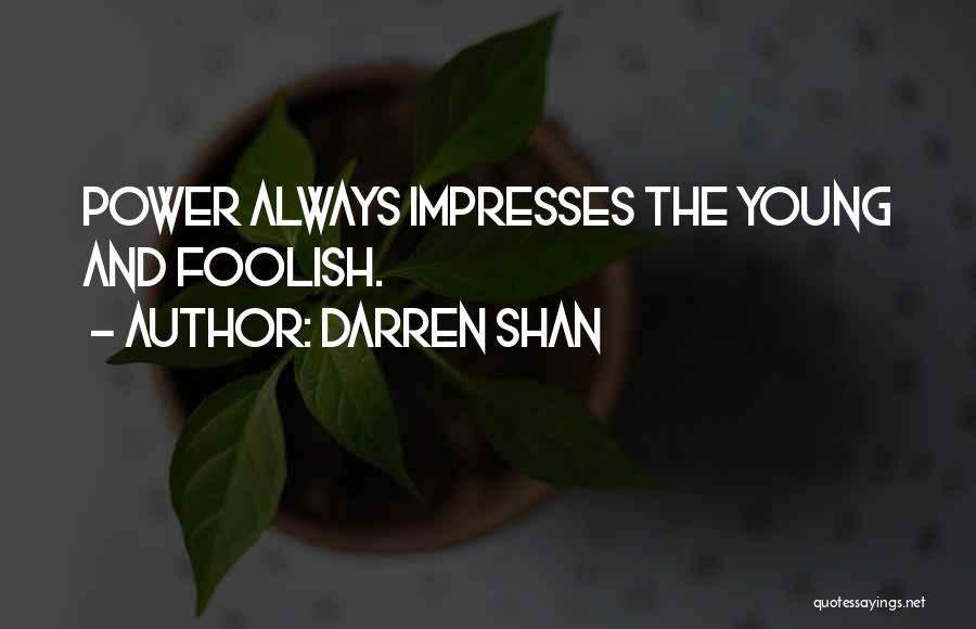 Darren Shan Quotes: Power Always Impresses The Young And Foolish.