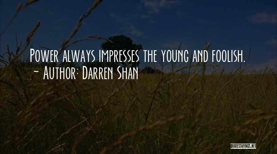 Darren Shan Quotes: Power Always Impresses The Young And Foolish.