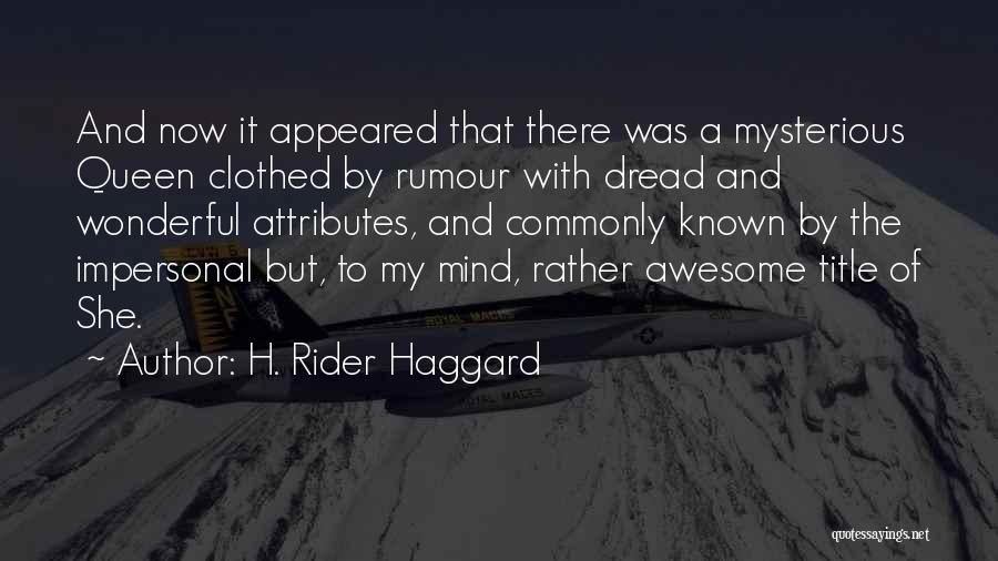 H. Rider Haggard Quotes: And Now It Appeared That There Was A Mysterious Queen Clothed By Rumour With Dread And Wonderful Attributes, And Commonly