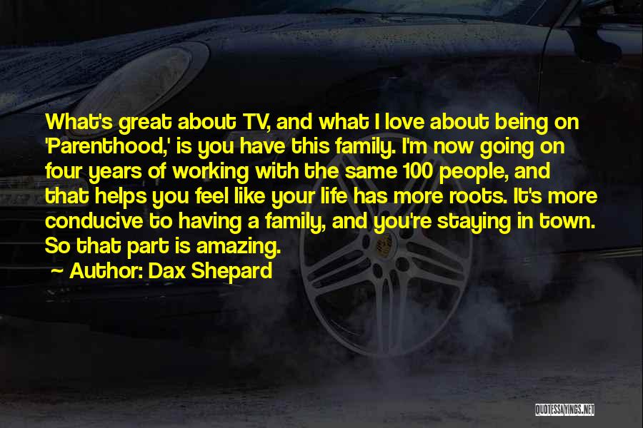 Dax Shepard Quotes: What's Great About Tv, And What I Love About Being On 'parenthood,' Is You Have This Family. I'm Now Going