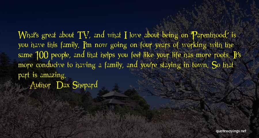Dax Shepard Quotes: What's Great About Tv, And What I Love About Being On 'parenthood,' Is You Have This Family. I'm Now Going