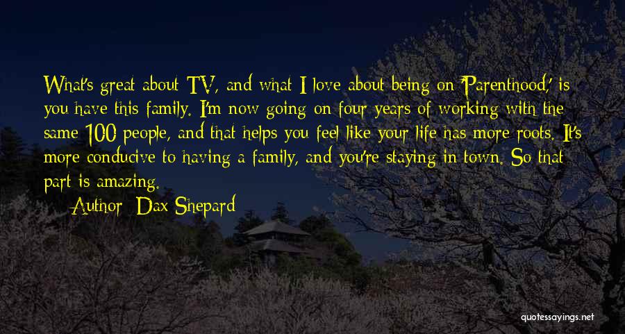 Dax Shepard Quotes: What's Great About Tv, And What I Love About Being On 'parenthood,' Is You Have This Family. I'm Now Going