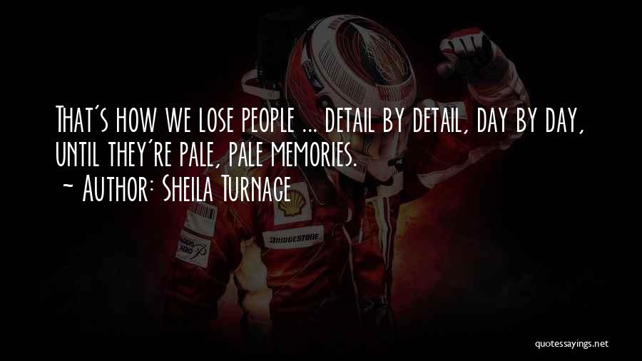 Sheila Turnage Quotes: That's How We Lose People ... Detail By Detail, Day By Day, Until They're Pale, Pale Memories.