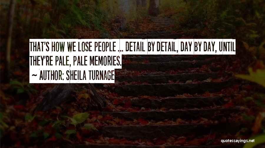 Sheila Turnage Quotes: That's How We Lose People ... Detail By Detail, Day By Day, Until They're Pale, Pale Memories.
