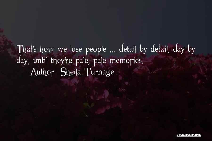 Sheila Turnage Quotes: That's How We Lose People ... Detail By Detail, Day By Day, Until They're Pale, Pale Memories.