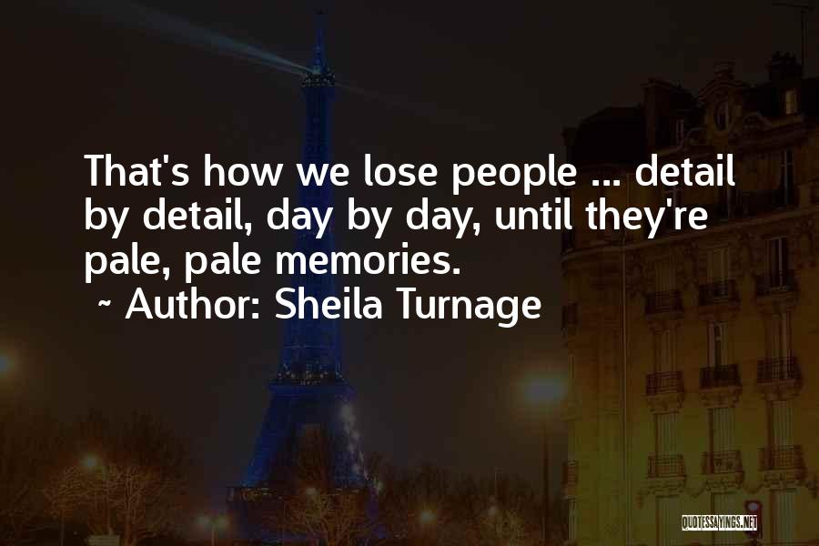 Sheila Turnage Quotes: That's How We Lose People ... Detail By Detail, Day By Day, Until They're Pale, Pale Memories.