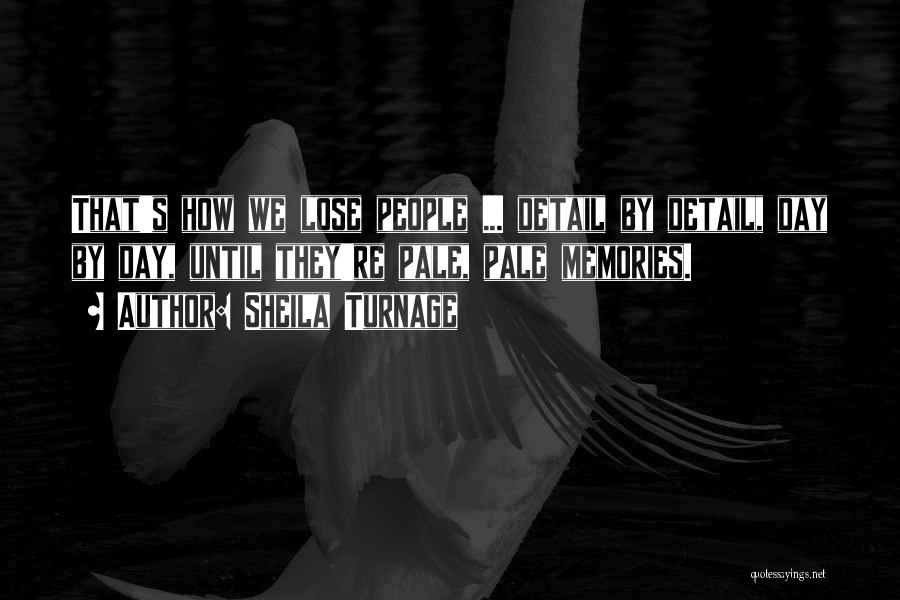Sheila Turnage Quotes: That's How We Lose People ... Detail By Detail, Day By Day, Until They're Pale, Pale Memories.