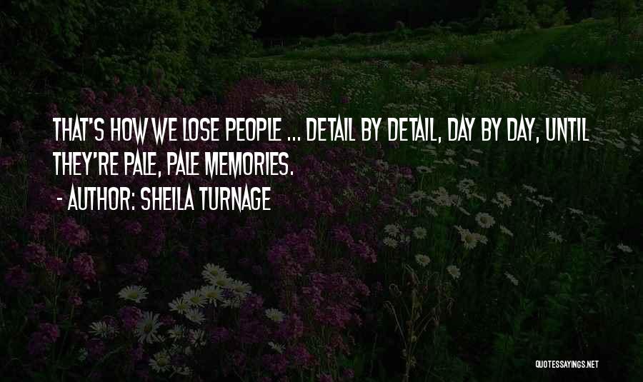 Sheila Turnage Quotes: That's How We Lose People ... Detail By Detail, Day By Day, Until They're Pale, Pale Memories.