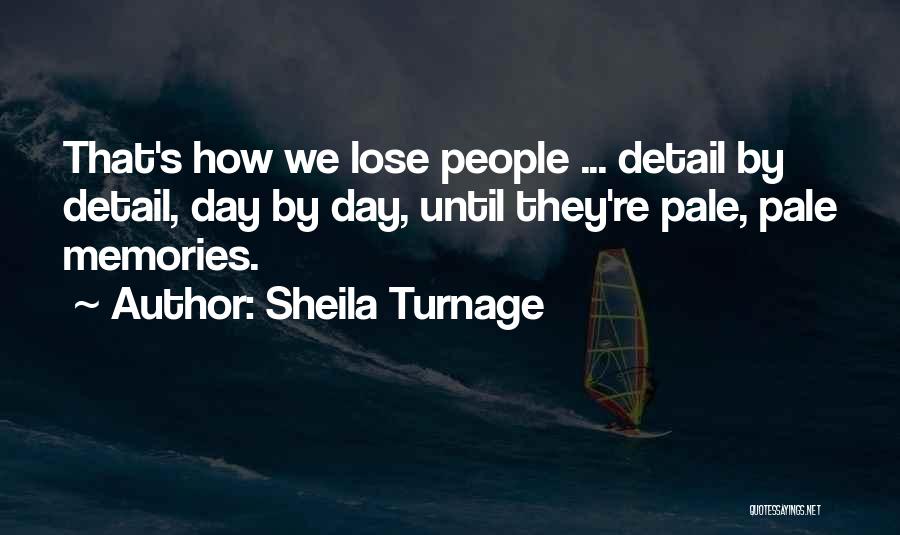 Sheila Turnage Quotes: That's How We Lose People ... Detail By Detail, Day By Day, Until They're Pale, Pale Memories.