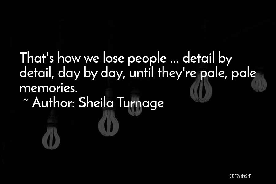 Sheila Turnage Quotes: That's How We Lose People ... Detail By Detail, Day By Day, Until They're Pale, Pale Memories.