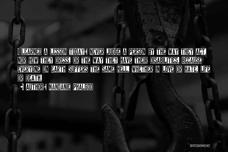 Nandanie Phalgoo Quotes: I Learned A Lesson Today: Never Judge A Person By The Way They Act, Nor How They Dress, Or The