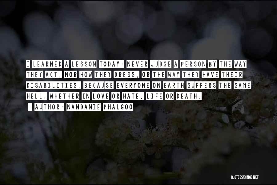 Nandanie Phalgoo Quotes: I Learned A Lesson Today: Never Judge A Person By The Way They Act, Nor How They Dress, Or The