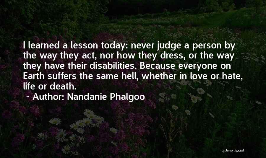 Nandanie Phalgoo Quotes: I Learned A Lesson Today: Never Judge A Person By The Way They Act, Nor How They Dress, Or The