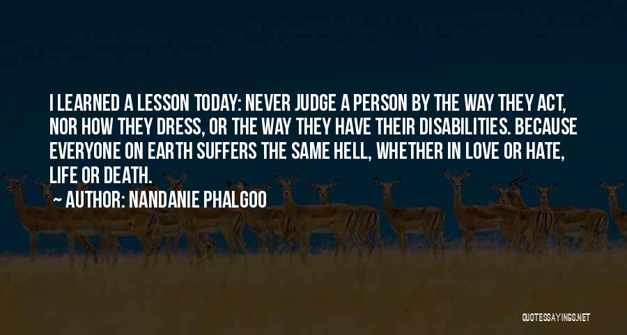 Nandanie Phalgoo Quotes: I Learned A Lesson Today: Never Judge A Person By The Way They Act, Nor How They Dress, Or The