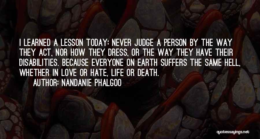Nandanie Phalgoo Quotes: I Learned A Lesson Today: Never Judge A Person By The Way They Act, Nor How They Dress, Or The