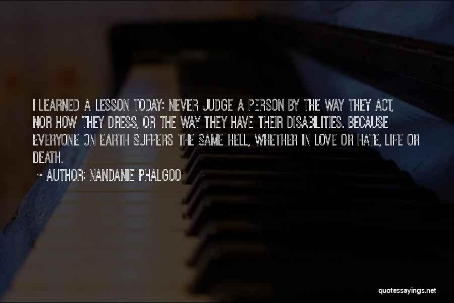 Nandanie Phalgoo Quotes: I Learned A Lesson Today: Never Judge A Person By The Way They Act, Nor How They Dress, Or The