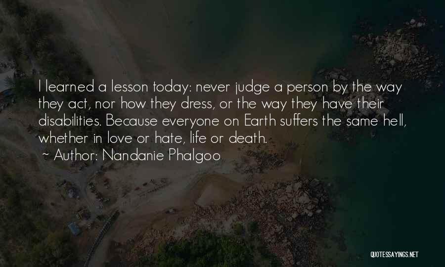 Nandanie Phalgoo Quotes: I Learned A Lesson Today: Never Judge A Person By The Way They Act, Nor How They Dress, Or The