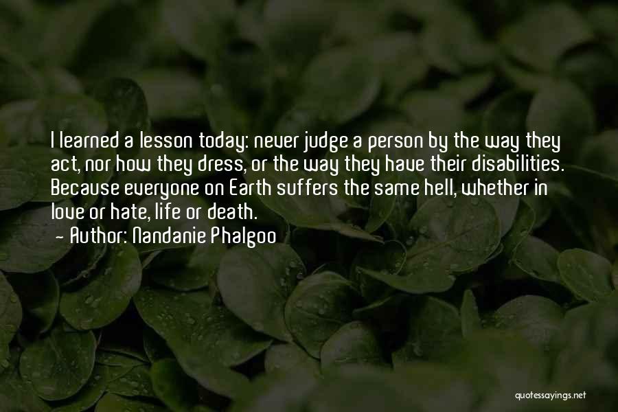 Nandanie Phalgoo Quotes: I Learned A Lesson Today: Never Judge A Person By The Way They Act, Nor How They Dress, Or The