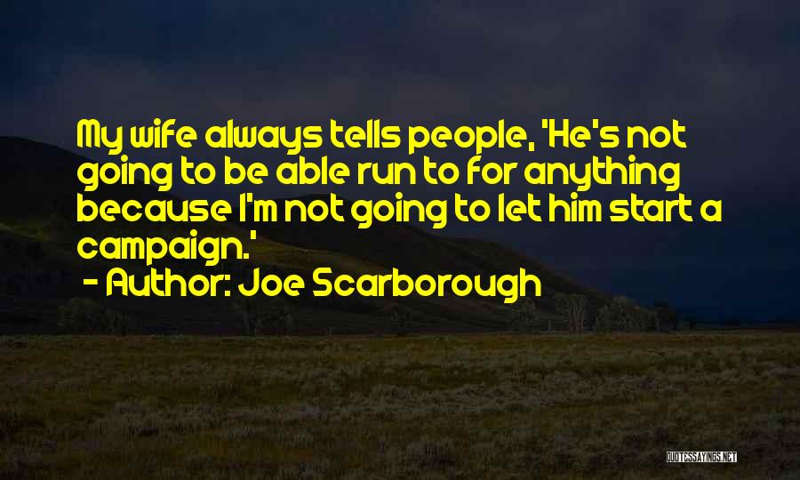 Joe Scarborough Quotes: My Wife Always Tells People, 'he's Not Going To Be Able Run To For Anything Because I'm Not Going To