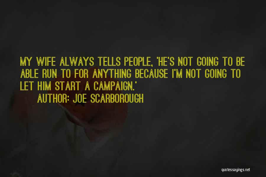 Joe Scarborough Quotes: My Wife Always Tells People, 'he's Not Going To Be Able Run To For Anything Because I'm Not Going To