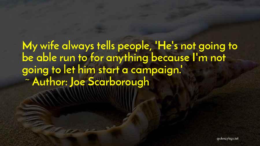 Joe Scarborough Quotes: My Wife Always Tells People, 'he's Not Going To Be Able Run To For Anything Because I'm Not Going To