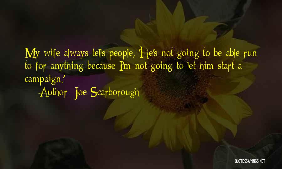 Joe Scarborough Quotes: My Wife Always Tells People, 'he's Not Going To Be Able Run To For Anything Because I'm Not Going To