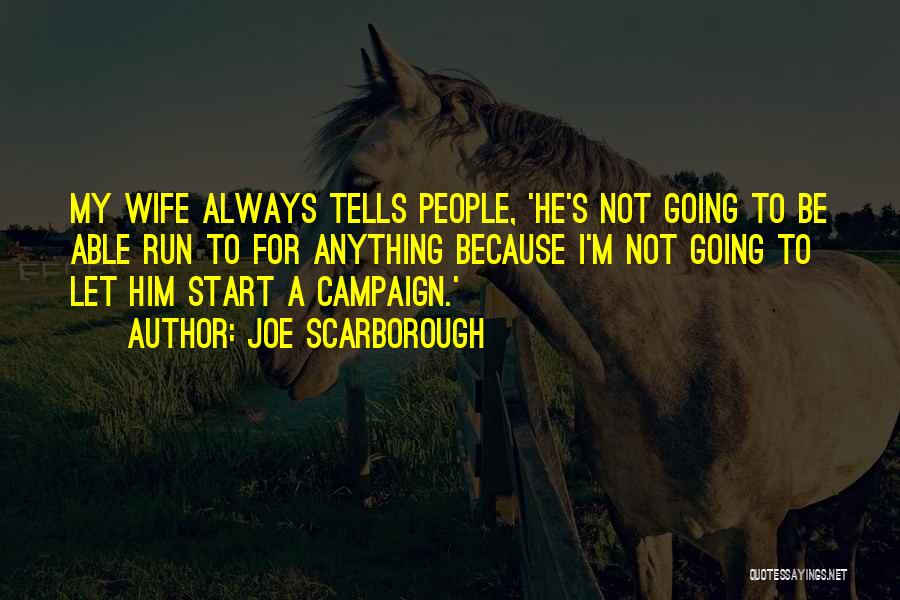 Joe Scarborough Quotes: My Wife Always Tells People, 'he's Not Going To Be Able Run To For Anything Because I'm Not Going To