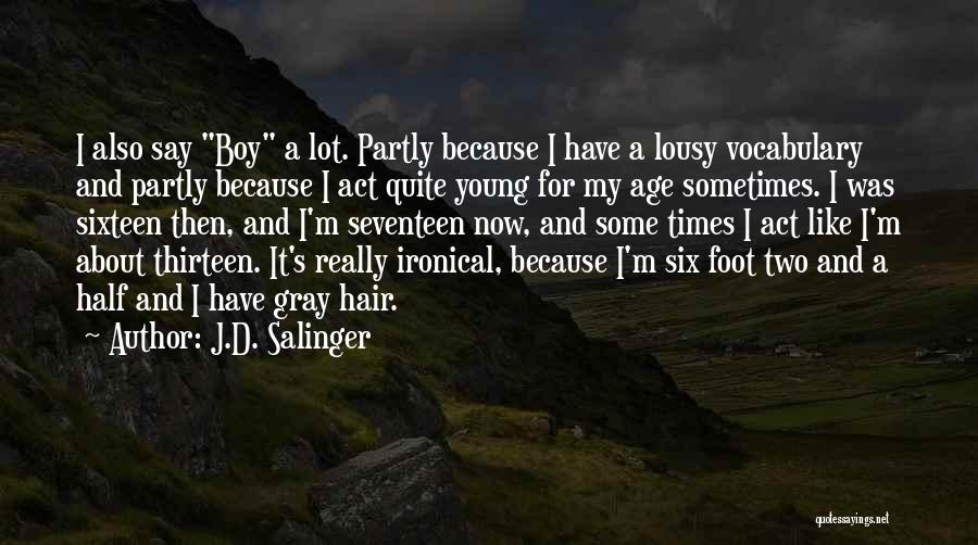 J.D. Salinger Quotes: I Also Say Boy A Lot. Partly Because I Have A Lousy Vocabulary And Partly Because I Act Quite Young