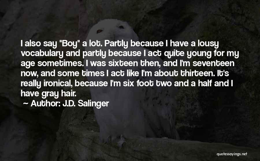J.D. Salinger Quotes: I Also Say Boy A Lot. Partly Because I Have A Lousy Vocabulary And Partly Because I Act Quite Young