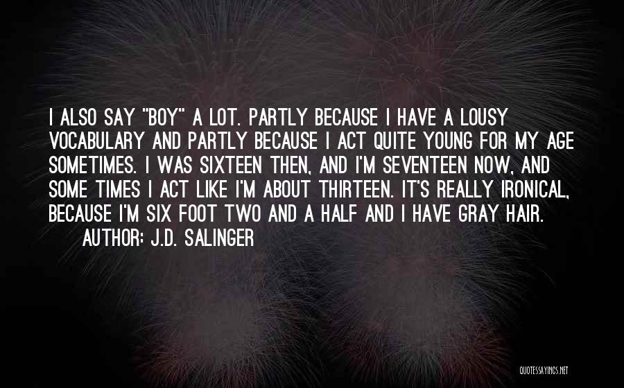 J.D. Salinger Quotes: I Also Say Boy A Lot. Partly Because I Have A Lousy Vocabulary And Partly Because I Act Quite Young