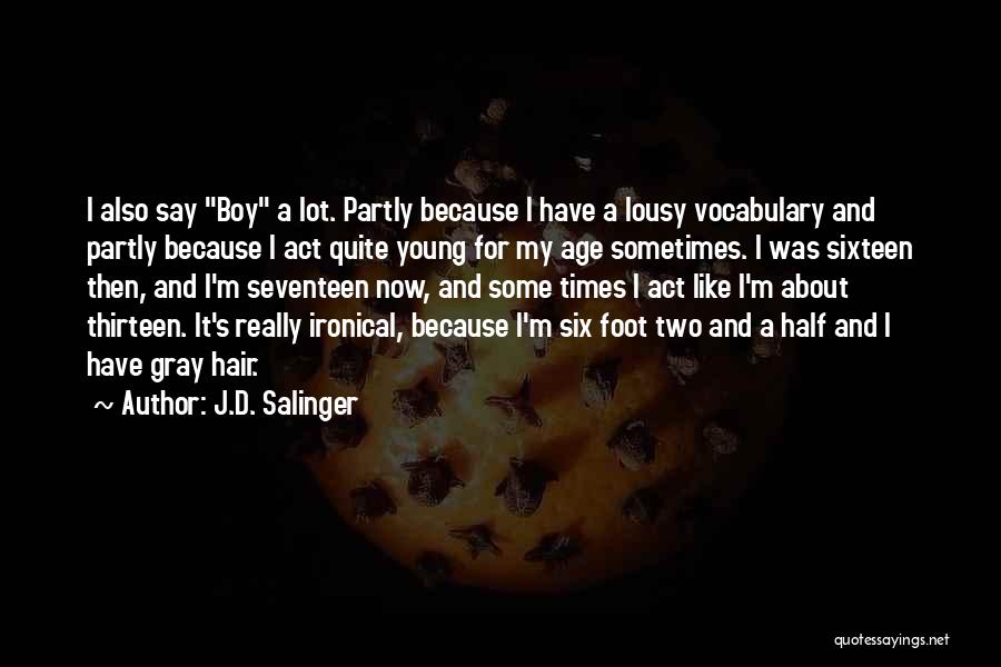 J.D. Salinger Quotes: I Also Say Boy A Lot. Partly Because I Have A Lousy Vocabulary And Partly Because I Act Quite Young