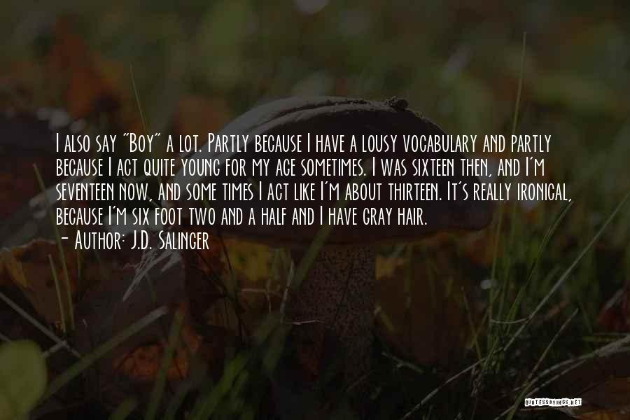 J.D. Salinger Quotes: I Also Say Boy A Lot. Partly Because I Have A Lousy Vocabulary And Partly Because I Act Quite Young