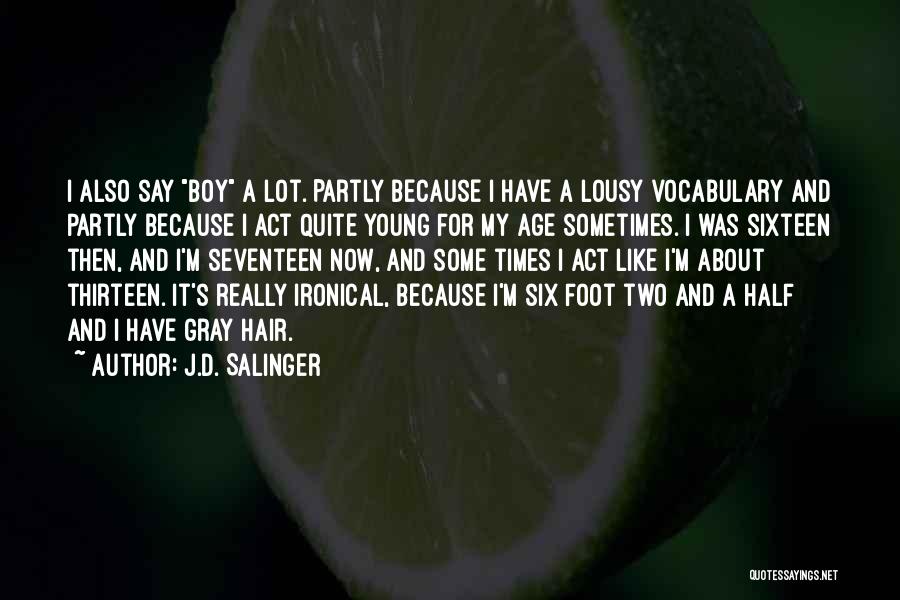 J.D. Salinger Quotes: I Also Say Boy A Lot. Partly Because I Have A Lousy Vocabulary And Partly Because I Act Quite Young